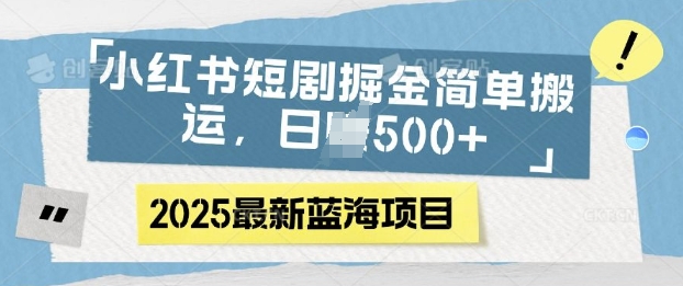 小红书短剧掘金，蓝海赛道项目，日入多张，简单搬运-玖玖资源网
