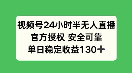 视频号24小时半无人直播，官方授权安全可靠，单日稳定收益100+-玖玖资源网