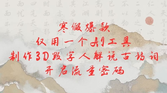 寒假爆款，仅用一个AI工具，制作3D数字人解说古诗词，开启流量密码-玖玖资源网