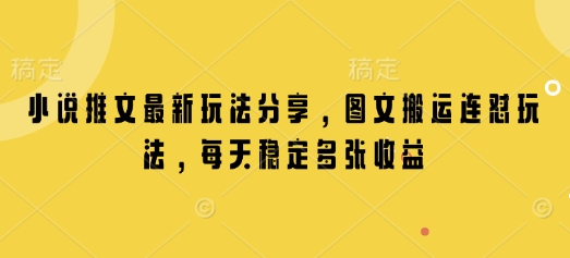 小说推文最新玩法分享，图文搬运连怼玩法，每天稳定多张收益-玖玖资源网