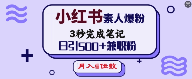 小红书素人爆粉，3秒完成笔记，日引500+兼职粉，月入5位数-玖玖资源网