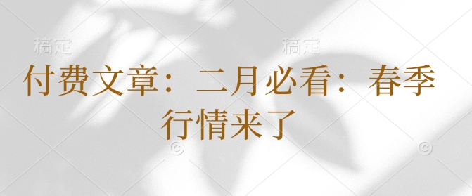 付费文章：二月必看：春季行情来了-玖玖资源网