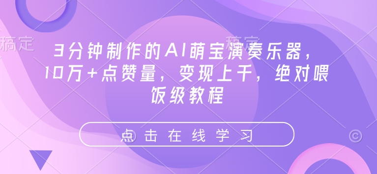 3分钟制作的AI萌宝演奏乐器，10万+点赞量，变现上千，绝对喂饭级教程-玖玖资源网