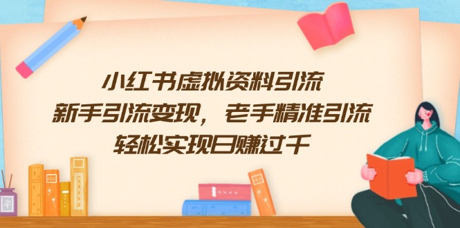 （13995期）小红书虚拟资料引流，新手引流变现，老手精准引流，轻松实现日赚过千-玖玖资源网