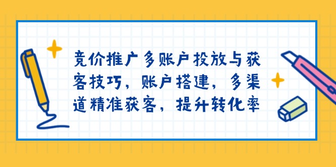 （13979期）竞价推广多账户投放与获客技巧，账户搭建，多渠道精准获客，提升转化率-玖玖资源网