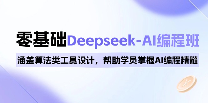 （14113期）0基础Deepseek-AI编程班，涵盖算法类工具设计，帮助学员掌握AI编程精髓-玖玖资源网