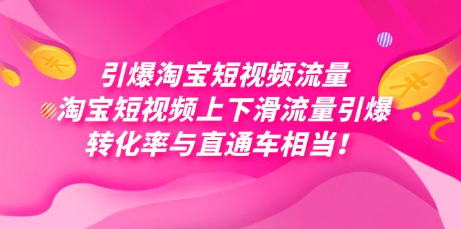 引爆淘宝短视频流量，淘宝短视频上下滑流量引爆，每天免费获取大几万高转化-玖玖资源网