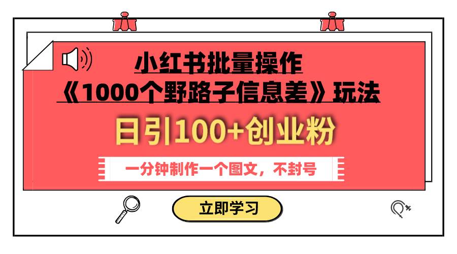 小红书批量操作《1000个野路子信息差》玩法 日引100+创业粉 一分钟一个图文-玖玖资源网