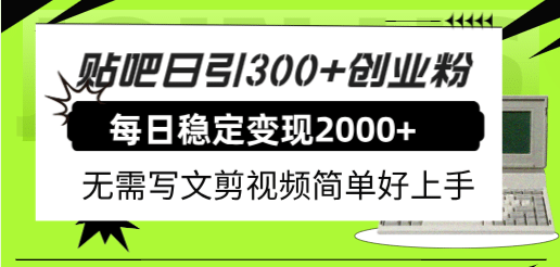 贴吧日引300+创业粉日稳定2000+收益无需写文剪视频简单好上手！-玖玖资源网