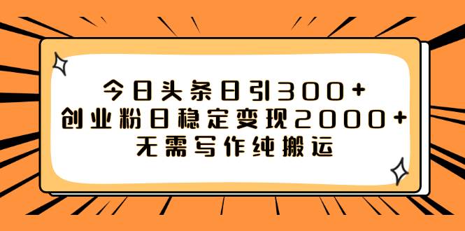 今日头条日引300+创业粉日稳定变现2000+无需写作纯搬运-玖玖资源网