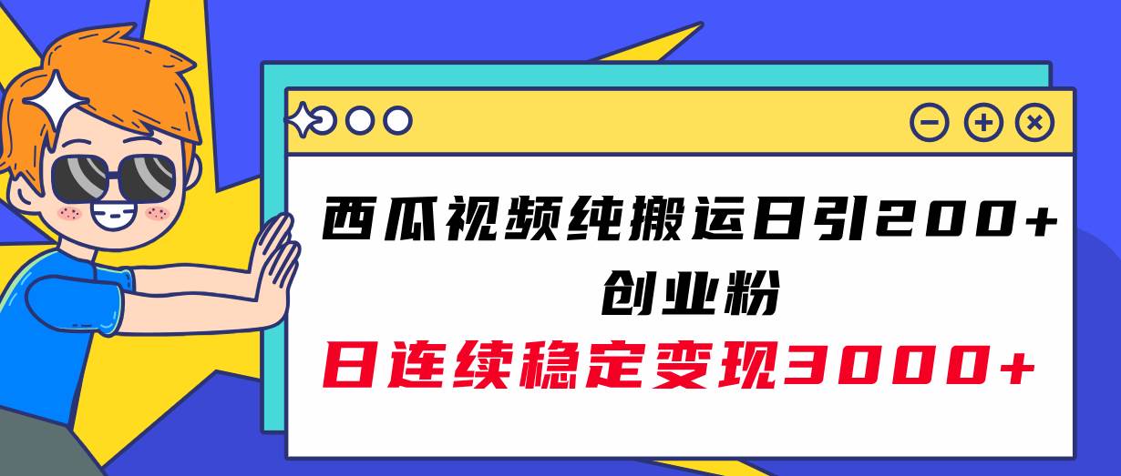 西瓜视频纯搬运日引200+创业粉，日连续变现3000+实操教程！-玖玖资源网