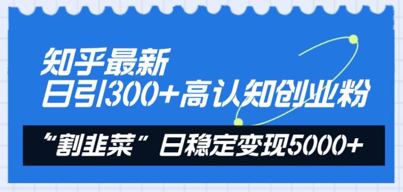 知乎最新日引300+高认知创业粉，“割韭菜”日稳定变现5000+-玖玖资源网