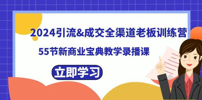 2024引流成交全渠道老板训练营，55节新商业宝典教学录播课-玖玖资源网