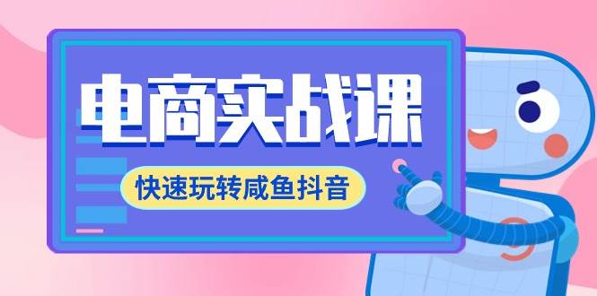 电商实战课，快速玩转咸鱼抖音，全体系全流程精细化咸鱼电商运营-71节课-玖玖资源网