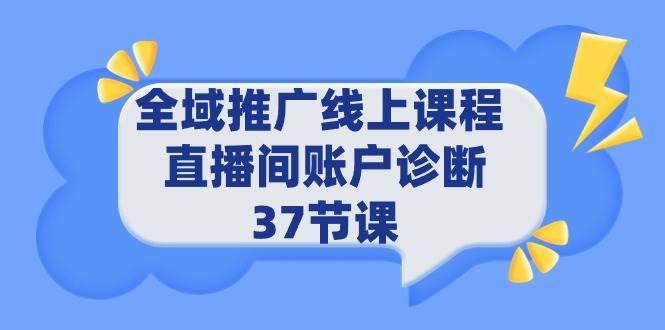 全域推广线上课程 _ 直播间账户诊断 37节课-玖玖资源网