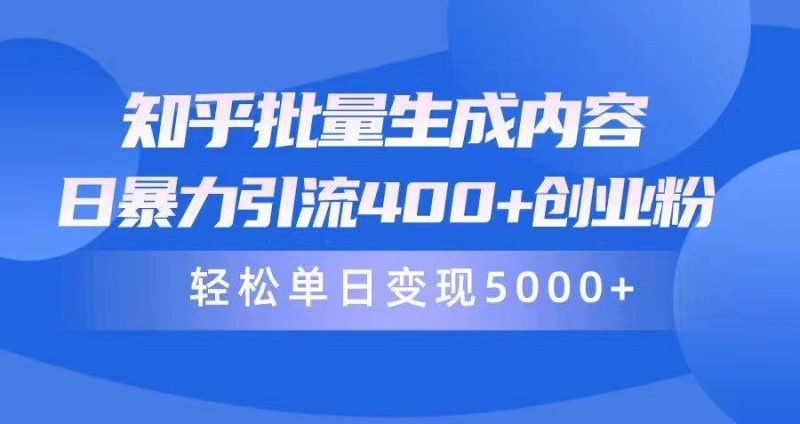 知乎批量生成内容，日暴力引流400+创业粉，轻松单日变现5000+-玖玖资源网
