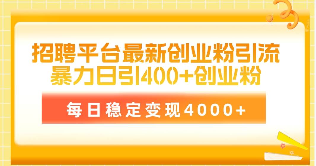 招聘平台最新创业粉引流技术，简单操作日引创业粉400+，每日稳定变现4000+-玖玖资源网
