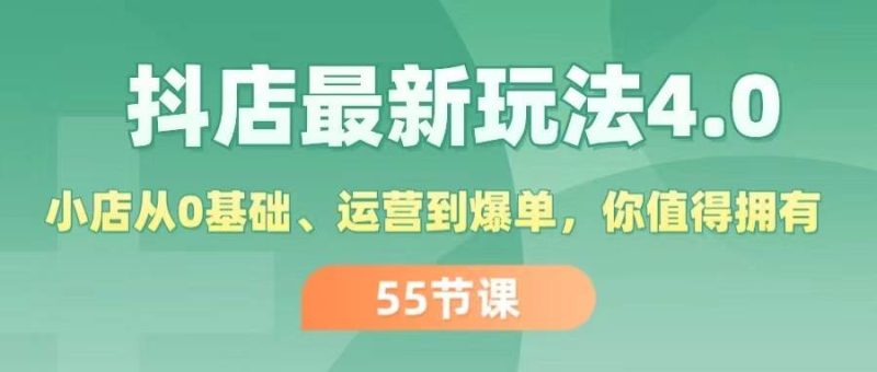 抖店最新玩法4.0，小店从0基础、运营到爆单，你值得拥有（55节）-玖玖资源网