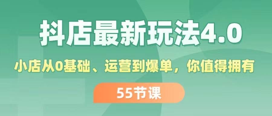 抖店最新玩法4.0，小店从0基础、运营到爆单，你值得拥有（55节）-玖玖资源网