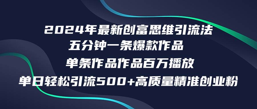 2024年最新创富思维日引流500+精准高质量创业粉，五分钟一条百万播放量…-玖玖资源网