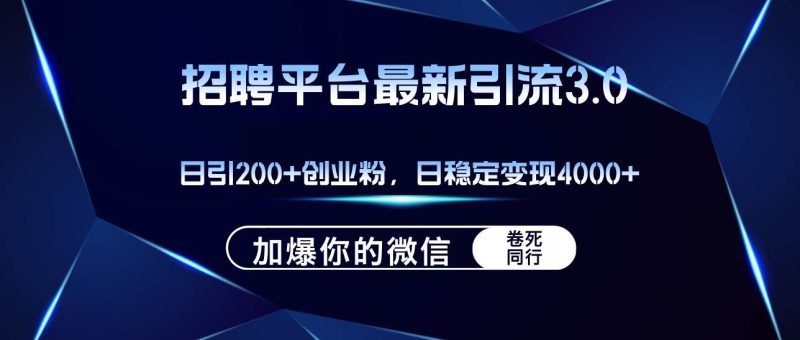 招聘平台日引流200+创业粉，加爆微信，日稳定变现4000+-玖玖资源网