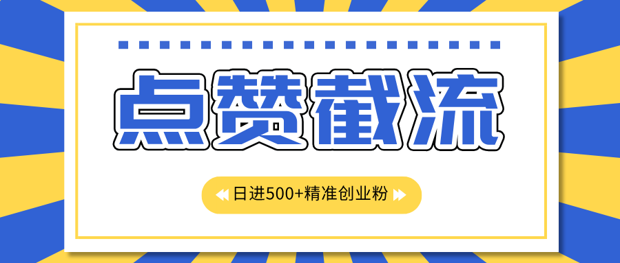点赞截流日引500+精准创业粉，知识星球无限截流CY粉首发玩法，精准曝光长尾持久，日进线500+-玖玖资源网
