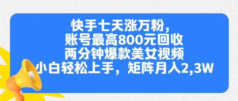 快手七天涨万粉，但账号最高800元回收。两分钟一个爆款美女视频，小白秒上手-玖玖资源网