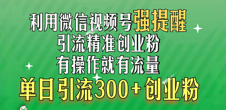 利用微信视频号“强提醒”功能，引流精准创业粉，有操作就有流量，单日引流300+创业粉-玖玖资源网