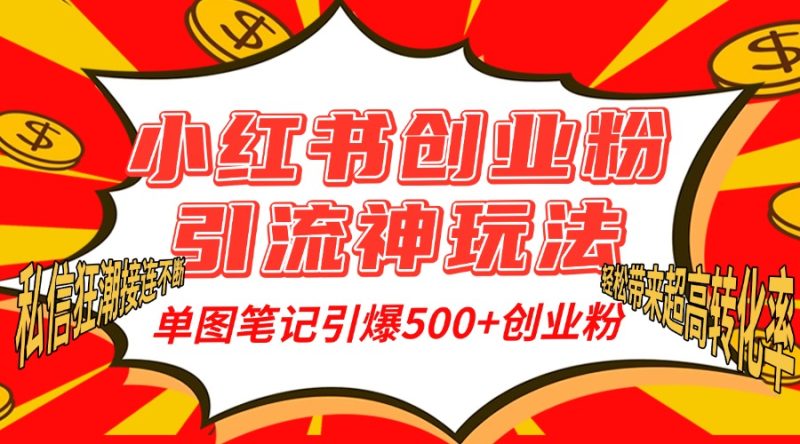 小红书创业粉引流神玩法，单图笔记引爆500+精准创业粉丝，私信狂潮接连不断，单条笔记轻松带来超高转化率！-玖玖资源网