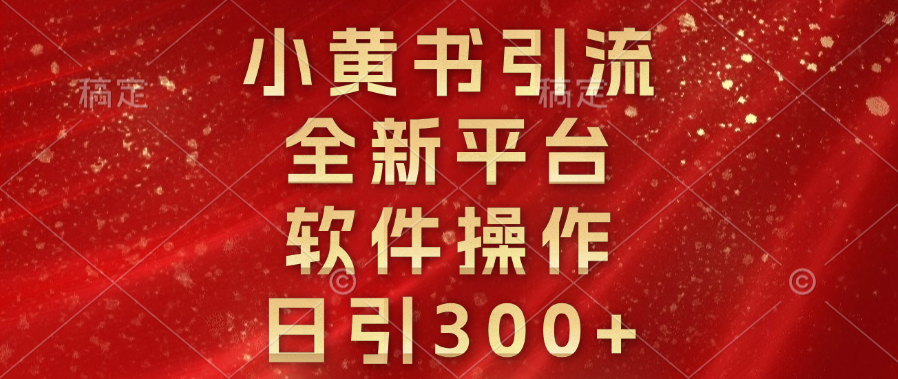 小黄书引流，全新平台，软件操作，日引300+-玖玖资源网