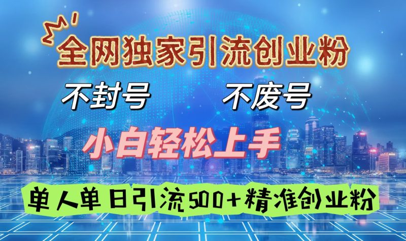 全网独家引流创业粉，不封号、不费号，小白轻松上手，单人单日引流500＋精准创业粉-玖玖资源网