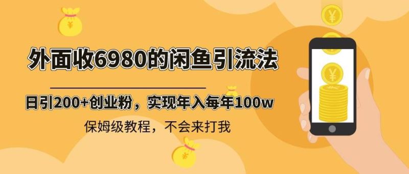外面收费6980闲鱼引流法，日引200+创业粉，每天稳定2000+收益，保姆级教程-玖玖资源网