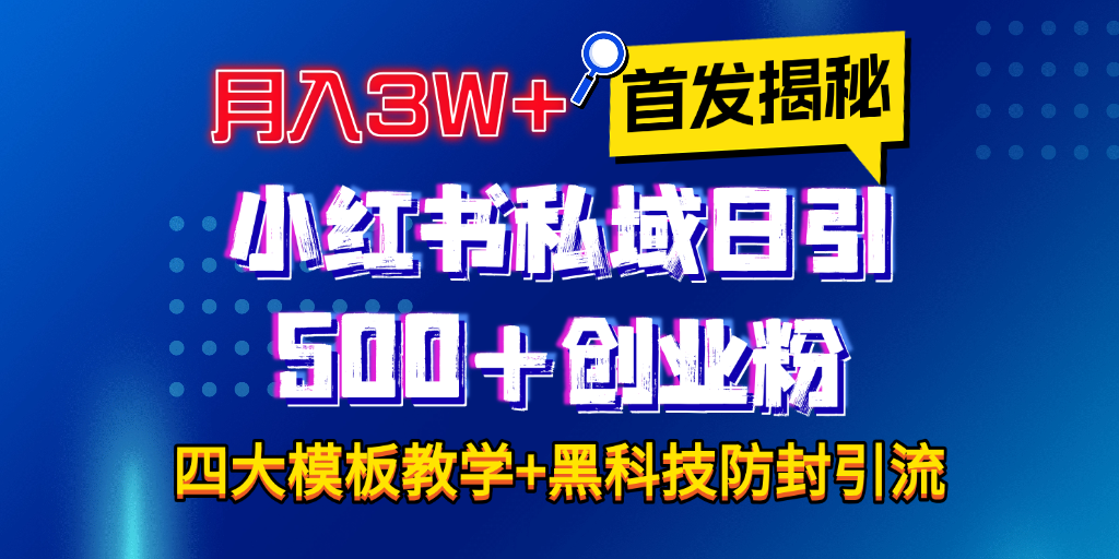 首发揭秘小红书私域日引500+创业粉四大模板，月入3W+全程干货！没有废话！保姆教程！-玖玖资源网