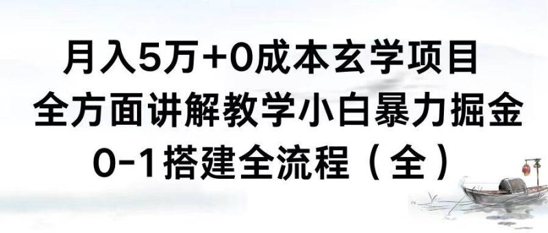 月入5万+0成本玄学项目，全方面讲解教学，0-1搭建全流程（全）小白暴力掘金-玖玖资源网