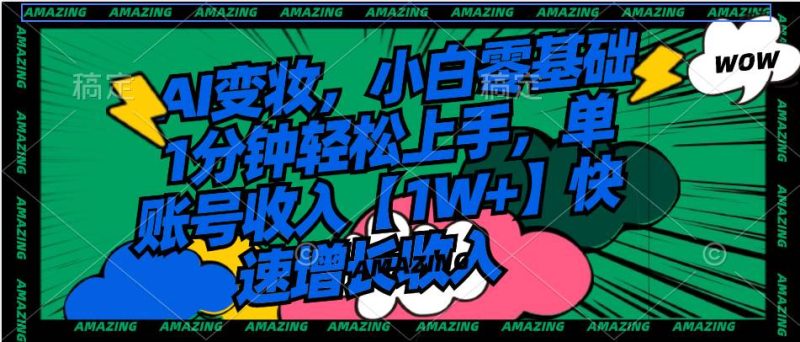 AI变妆，小白零基础1分钟轻松上手，单账号收入【1W+】快速增长收入-玖玖资源网