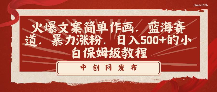 火爆文案简单作画，蓝海赛道，暴力涨粉，日入500+的小白保姆级教程-玖玖资源网