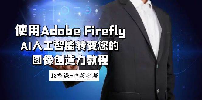 使用Adobe Firefly AI人工智能转变您的图像创造力教程-18节课-中英字幕-玖玖资源网