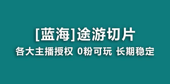 抖音途游切片，龙年第一个蓝海项目，提供授权和素材，长期稳定，月入过万-玖玖资源网