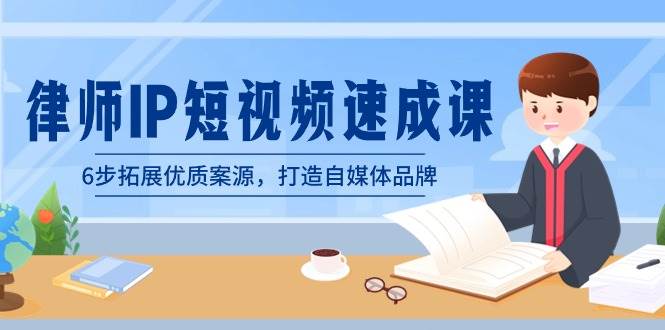 律师-IP短视频速成课，6步拓展优质案源，打造自媒体品牌（无水印）-玖玖资源网