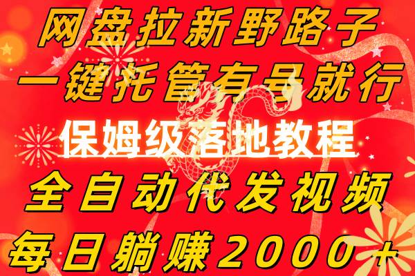 网盘拉新野路子，一键托管有号就行，全自动代发视频，每日躺赚2000＋，保姆级落地教程-玖玖资源网
