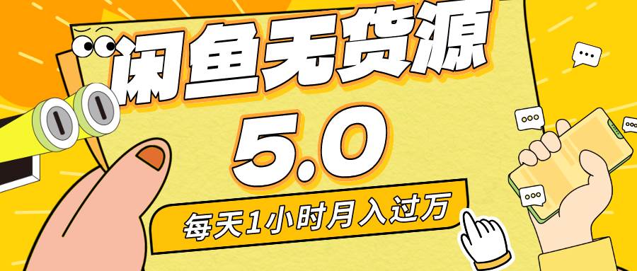 每天一小时，月入1w+，咸鱼无货源全新5.0版本，简单易上手，小白，宝妈…-玖玖资源网