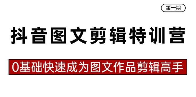 抖音图文剪辑特训营第一期，0基础快速成为图文作品剪辑高手（23节课）-玖玖资源网