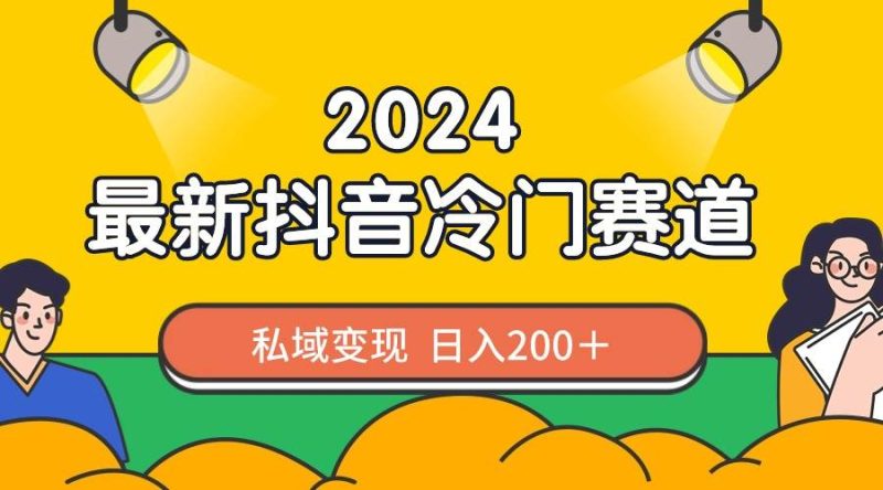 2024抖音最新冷门赛道，私域变现轻松日入200＋，作品制作简单，流量爆炸-玖玖资源网