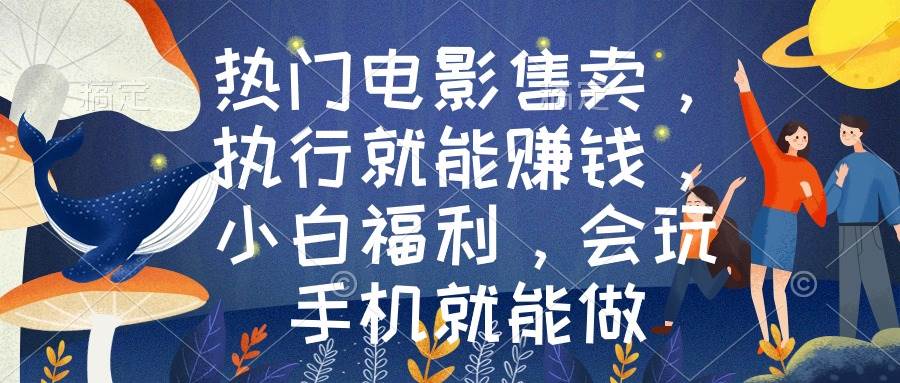 热门电影售卖，执行就能赚钱，小白福利，会玩手机就能做-玖玖资源网