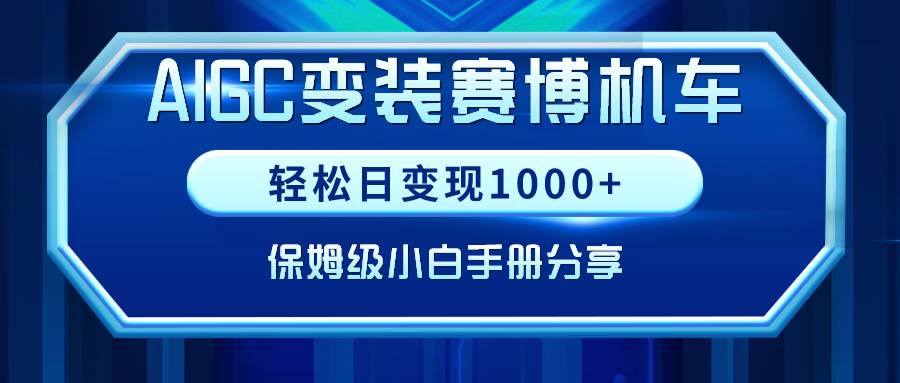 AIGC变装赛博机车，轻松日变现1000+，保姆级小白手册分享！-玖玖资源网