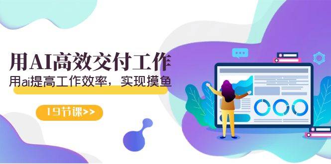 天选 打工人-用AI高效交付工作，用ai提高工作效率，实现摸鱼（19节视频课）-玖玖资源网