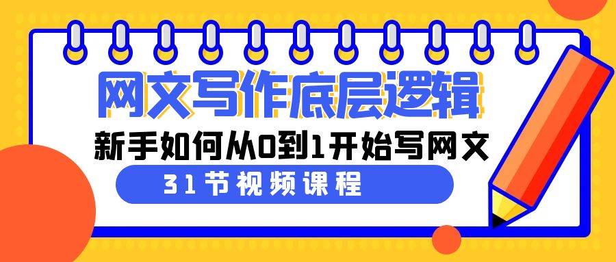 网文写作底层逻辑，新手如何从0到1开始写网文（31节课）-玖玖资源网