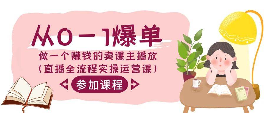 从0-1爆单-做一个赚钱的卖课主播放（直播全流程实操运营课）-玖玖资源网