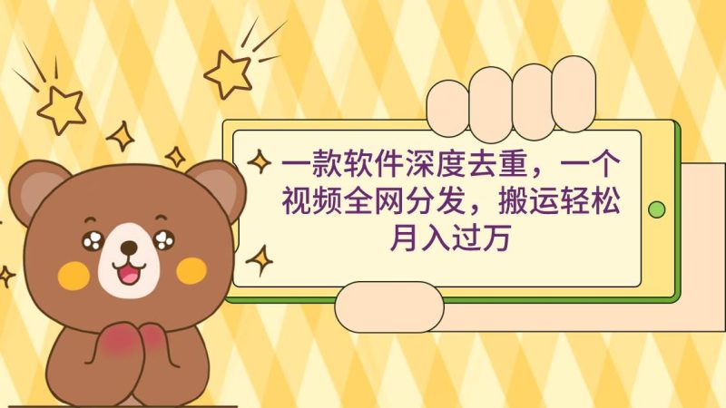 一款软件深度去重，一个视频全网分发，搬运轻松月入过万-玖玖资源网