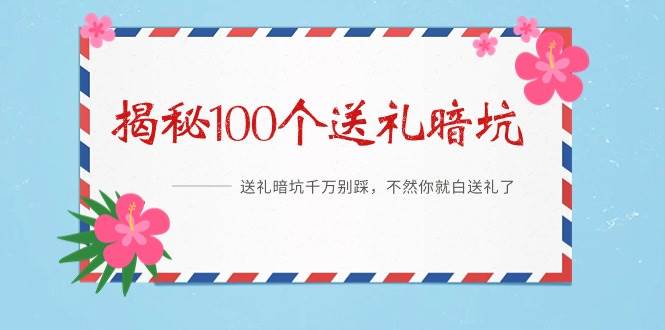 《揭秘100个送礼暗坑》——送礼暗坑千万别踩，不然你就白送礼了-玖玖资源网